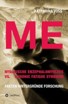 ME – Myalgische Enzephalomyelitis vs. Chronic Fatigue Syndrom, Katharina Voss
