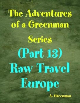 The Adventures of a Greenman Series: (Part 13) Raw Travel Europe, A Greenman