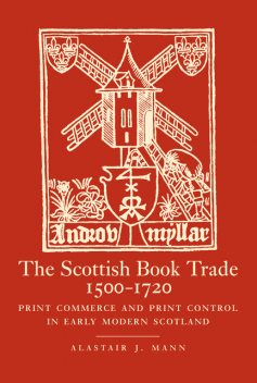 The Scottish Book Trade, 1500–1720, Alastair Mann
