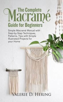 The Complete Macramé Guide for Beginners, Valerie D. Hering