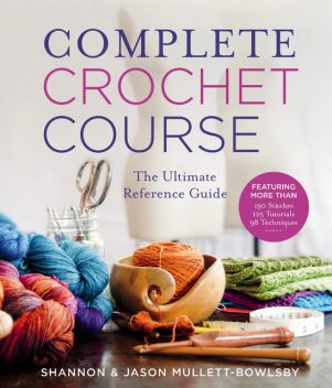 Complete Crochet Course, Jason Mullett-Bowlsby, Shannon Mullett-Bowlsby