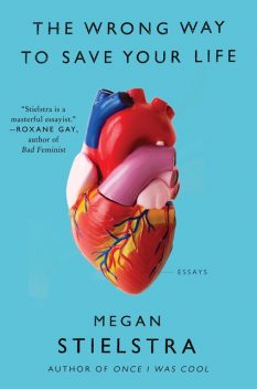 The Wrong Way to Save Your Life, Megan Stielstra