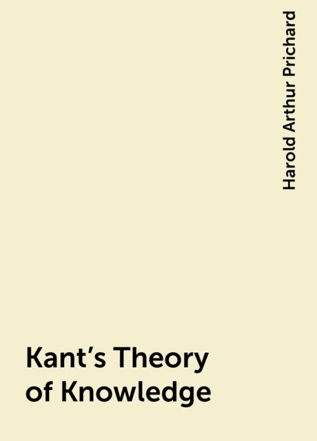 Kant's Theory of Knowledge, Harold Arthur Prichard