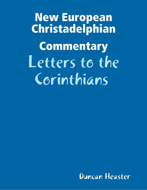 New European New Testament Christadelphian Commentary: Letters to the Corinthians, Duncan Heaster
