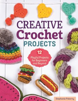 Creative Crochet Projects, Stephanie Pokorny