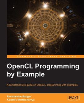 OpenCL Programming by Example, Koushik Bhattacharyya, Ravishekhar Banger