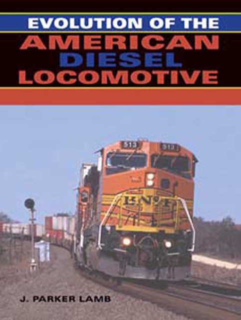 Evolution of the American Diesel Locomotive, J.Parker Lamb