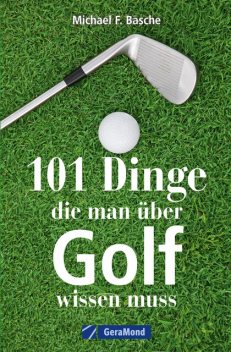101 Dinge, die man über Golf wissen, Michael F. Basche