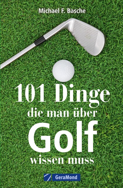 101 Dinge, die man über Golf wissen, Michael F. Basche