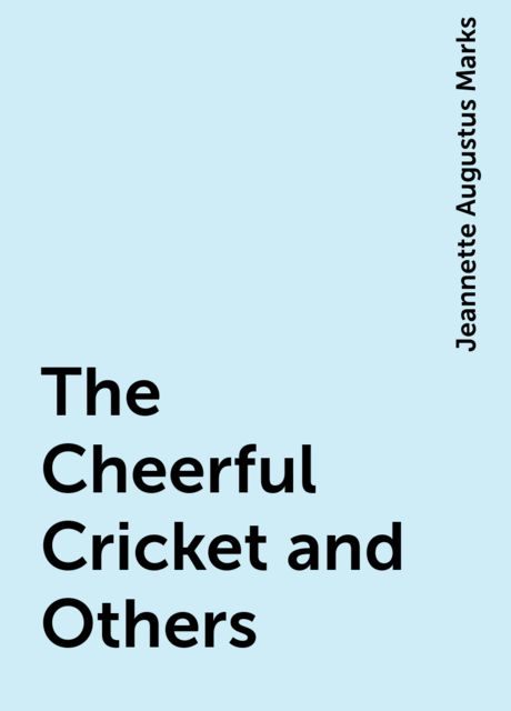 The Cheerful Cricket and Others, Jeannette Augustus Marks