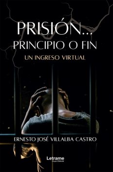 Prisión… Principio o fin, Ernesto José Villalba Castro