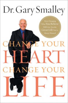 Change Your Heart, Change Your Life, Gary Smalley