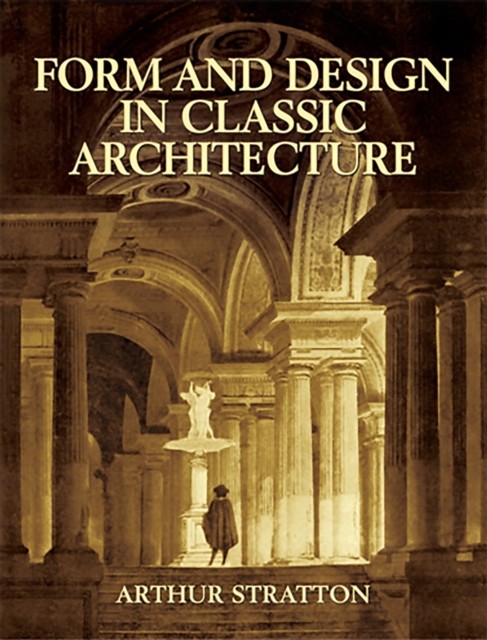 Form and Design in Classic Architecture, Arthur Stratton