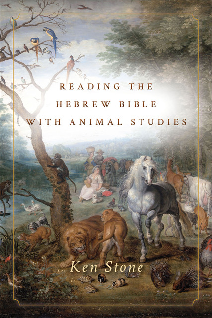 Reading the Hebrew Bible with Animal Studies, Ken Stone