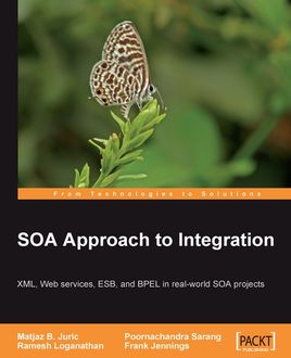 SOA Approach to Integration: XML, Web services, ESB, and BPEL in real-world SOA projects, Matjaz B. Juric, Frank Jennings, Poornachandra Sarang, Ramesh Loganathan