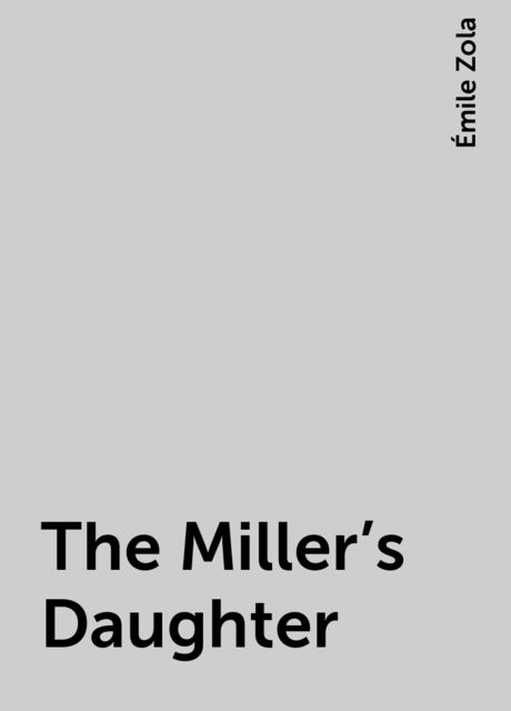 The Miller's Daughter, Émile Zola