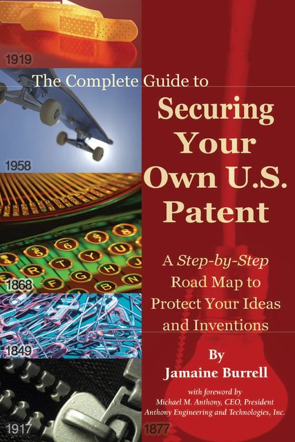 The Complete Guide to Securing Your Own U.S. Patent, Jamaine Burrell