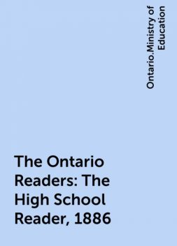The Ontario Readers: The High School Reader, 1886, Ontario.Ministry of Education