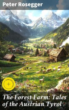 The Forest Farm: Tales of the Austrian Tyrol, Peter Rosegger