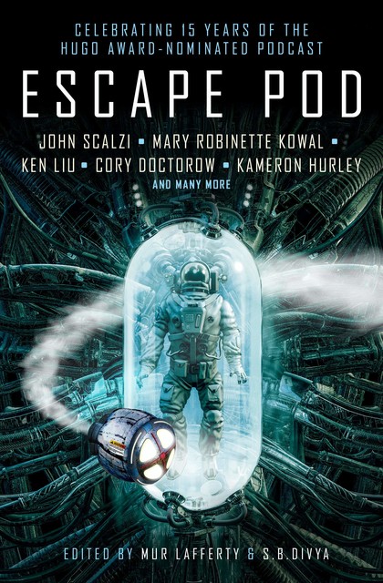 Escape Pod: The Science Fiction Anthology, Cory Doctorow, Mur Lafferty, Ken Liu, S.B. Divya