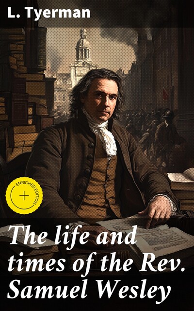 The life and times of the Rev. Samuel Wesley, L. Tyerman