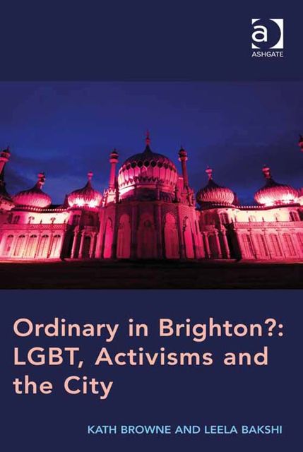 Ordinary in Brighton?: LGBT, Activisms and the City, Kath Browne, Ms Leela Bakshi