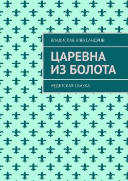 Царевна из болота. Недетская сказка, Владислав Александров