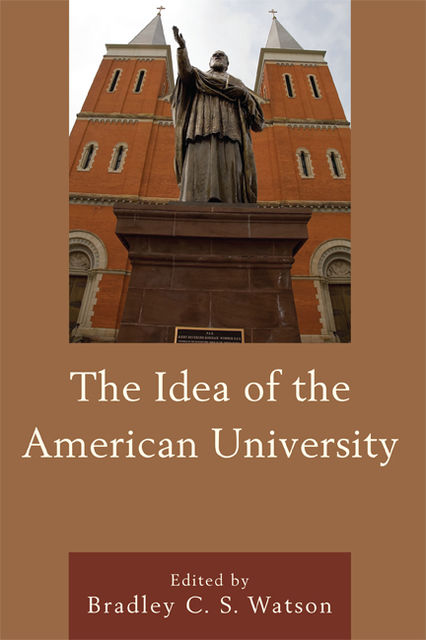The Idea of the American University, Edited by Bradley C.S. Watson