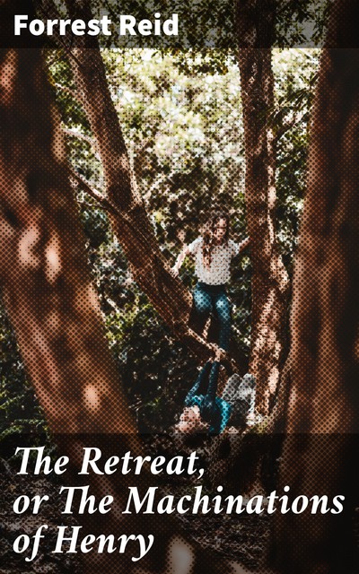 The Retreat, or The Machinations of Henry, Forrest Reid