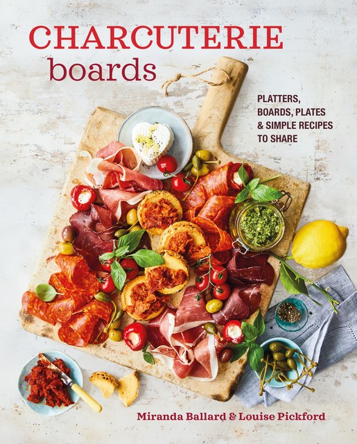 Charcuterie Boards, Louise Pickford, Miranda Ballard