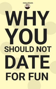 Why you should not date for fun, Joshua Chinedu