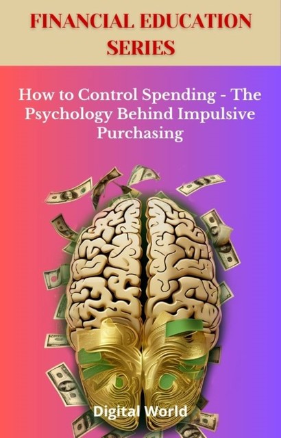 How to Control Spending – The Psychology Behind Impulsive Purchasing, Digital World