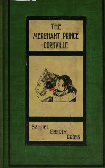 The Merchant Prince of Cornville, Samuel Eberly Gross
