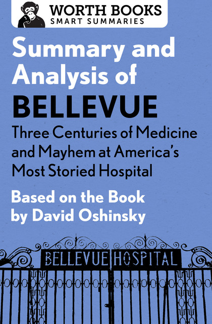 Summary and Analysis of Bellevue: Three Centuries of Medicine and Mayhem at America's Most Storied Hospital, Worth Books