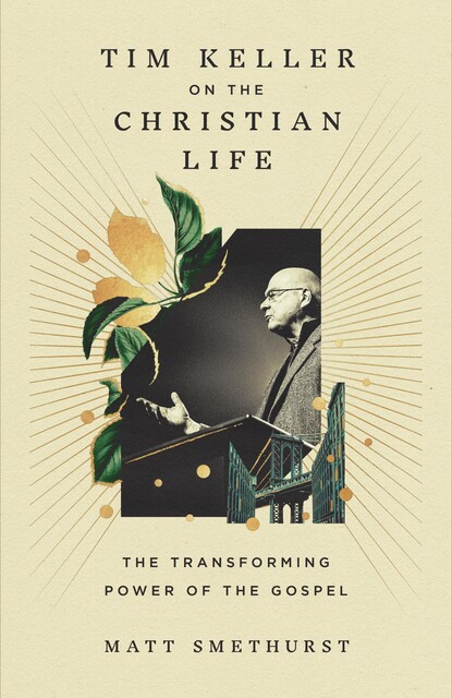 Tim Keller on the Christian Life, Matt Smethurst