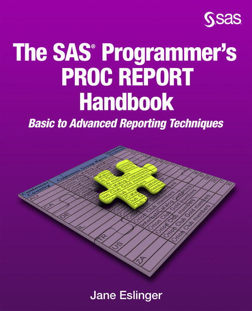 The SAS Programmer's PROC REPORT Handbook: Basic to Advanced Reporting Techniques, Jane Eslinger