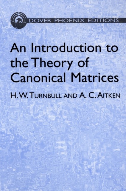 An Introduction to the Theory of Canonical Matrices, A.C.Aitken, H.W.Turnbull