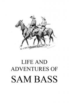 Life and Adventures of Sam Bass, Sam Bass