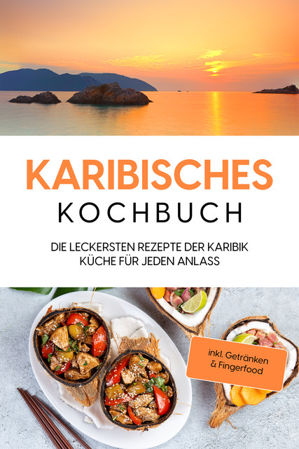 Karibisches Kochbuch: Die leckersten Rezepte der Karibik Küche für jeden Anlass – inkl. Getränken & Fingerfood, Lorena Koppelkamp