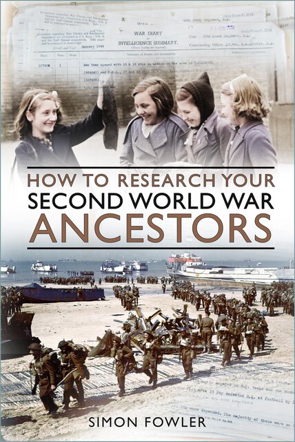 How to Research your Second World War Ancestors, Simon Fowler