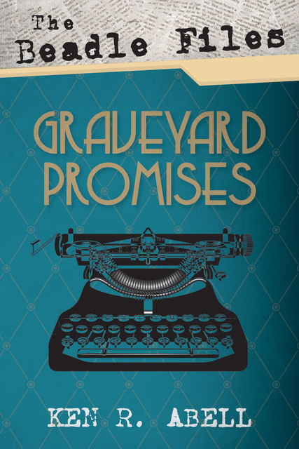 The Beadle Files: Graveyard Promises, Ken R. Abell