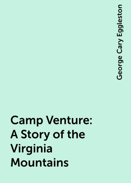 Camp Venture: A Story of the Virginia Mountains, George Cary Eggleston