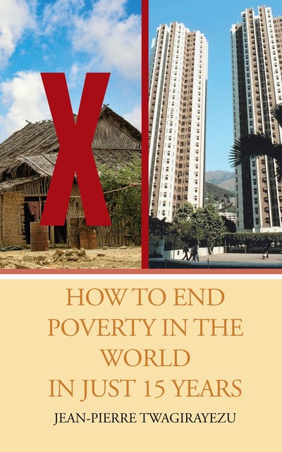 HOW TO END POVERTY IN THE WORLD IN JUST 15 YEARS, Jean-Pierre Twagirayezu