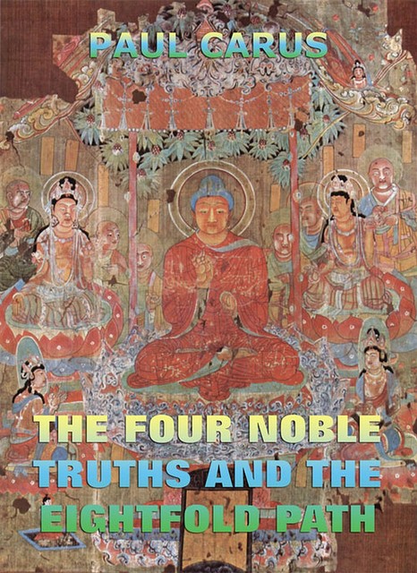 The Four Noble Truths And The Eightfold Path, Paul Carus