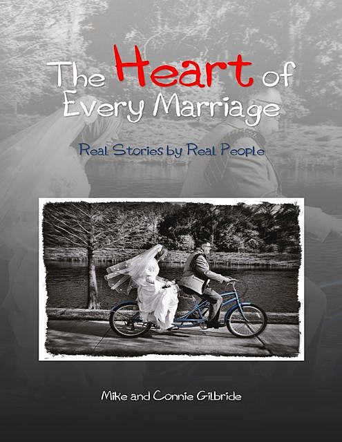 The Heart of Every Marriage – Real Stories By Real People, Connie Gilbride, Mike Gilbride