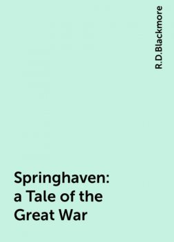 Springhaven : a Tale of the Great War, R.D.Blackmore