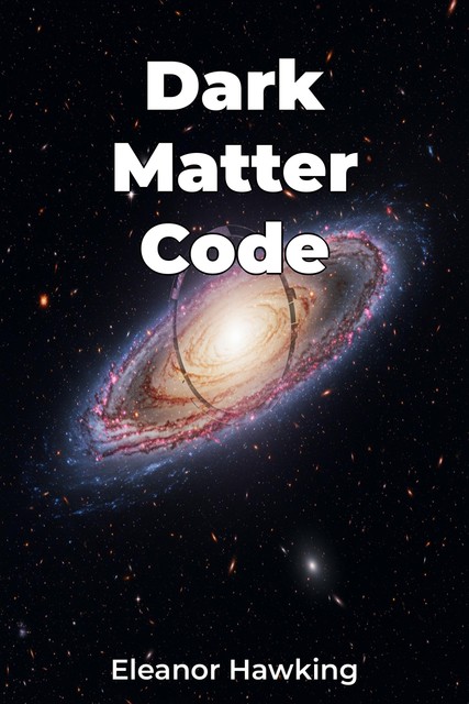 Dark Matter Code, Eleanor Hawking