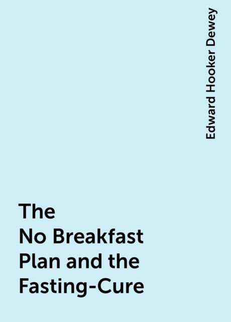 The No Breakfast Plan and the Fasting-Cure, Edward Hooker Dewey