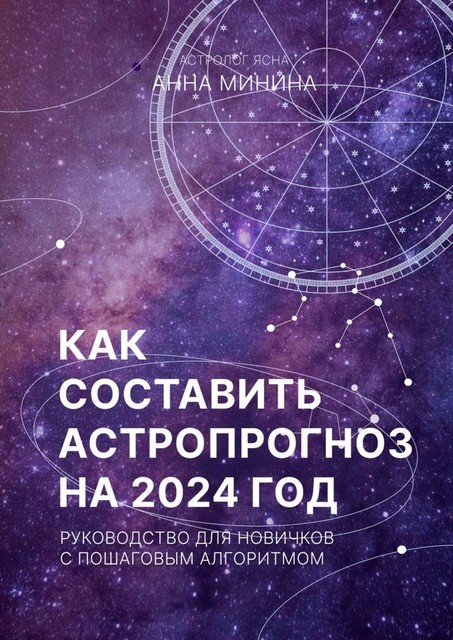 Как составить астропрогноз на 2024 год. Руководство для новичков с пошаговым алгоритмом, Анна Минина