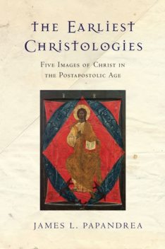 Earliest Christologies, James L.Papandrea